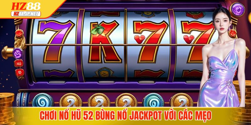 Chơi Nổ hũ 52 bùng nổ jackpot với các mẹo