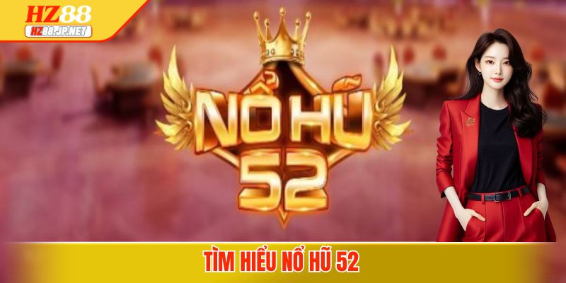 Tìm hiểu Nổ hũ 52